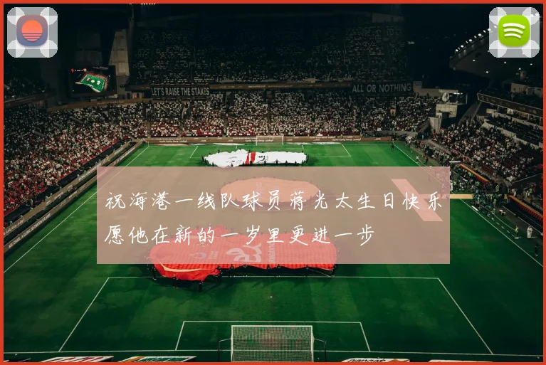祝海港一线队球员蒋光太生日快乐愿他在新的一岁里更进一步