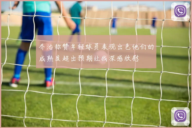 乔治称赞年轻球员表现出色他们的成熟度超出预期让我深感欣慰